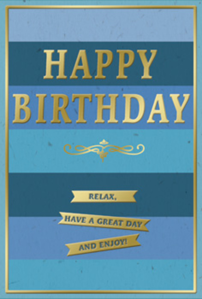 This graceful birthday card design feels as composed and welcoming as a quiet New Southgate side street on a sunny day. The card's front is arranged in bold horizontal bands of blue, each stripe slightly different from the next, creating a soft transition from deep navy through teal and mid-tone ocean blue to a lighter, misty shade near the top. The clear separation between the stripes combined with the gentle shift in colour gives the impression of layered skies or calm waves, creating a backdrop that is both soothing and visually engaging. The surface of the card appears to have a subtly textured, matte finish, which allows the metallic details to stand out with refined clarity. Positioned in the upper central area, the greeting "HAPPY BIRTHDAY" is embossed in strong capital letters of gold foil. The lettering is crisp and substantial, and the gold has a warm, reflective quality that catches the light like a glint of sun on a window along nearby Station Road. Just below the main greeting, a delicate gold flourish unfurls in a symmetrical scroll, adding a classic, almost heirloom feel to the design. Further down, three narrow gold banners rest one above the other, each bearing part of the friendly message: "Relax, have a great day and enjoy!" The words are easy to read, set in a straightforward font that complements the more dramatic heading. Encircling the entire card is a fine gold border, giving the design a finished, framed appearance. Seen beside a vase of fresh blooms on a New Southgate mantelpiece, this card suggests a birthday that's meant to be savoured slowly, with thoughtful gestures and a sense of peaceful appreciation.